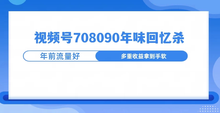 视频号708090回忆年味玩法，越接近过年视频越火-大米资源网