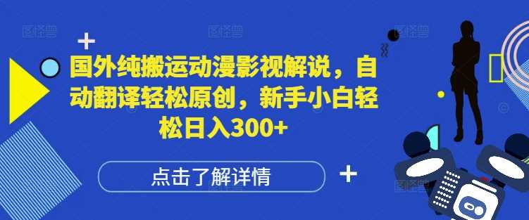 国外纯搬运动漫影视解说，自动翻译轻松原创，新手小白轻松日入300+【揭秘】-大米资源网