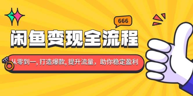 （13677期）闲鱼变现全流程：你从零到一, 打造爆款, 提升流量，助你稳定盈利-大米资源网