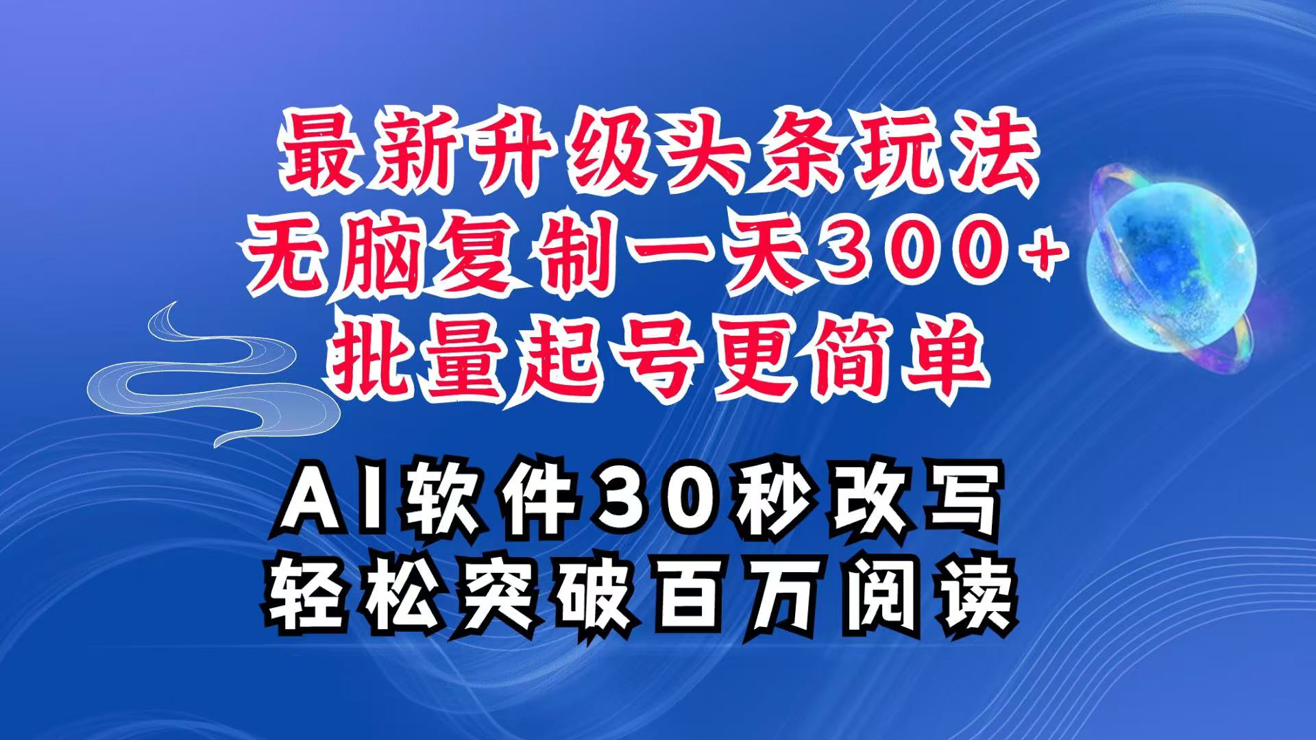 AI头条最新玩法，复制粘贴单号搞个300+，批量起号随随便便一天四位数，超详细课程-大米资源网