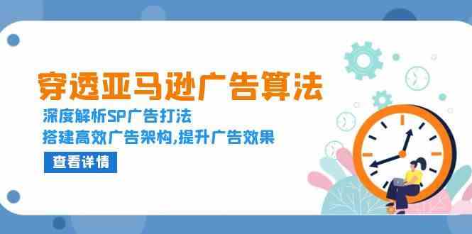 穿透亚马逊广告算法，深度解析SP广告打法，搭建高效广告架构,提升广告效果-大米资源网