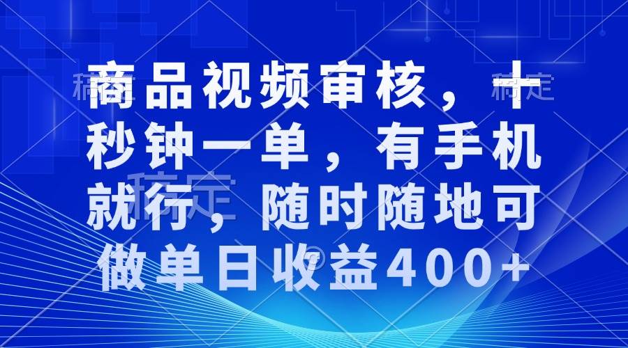 （13684期）商品视频审核，十秒钟一单，有手机就行，随时随地可做单日收益400+-大米资源网