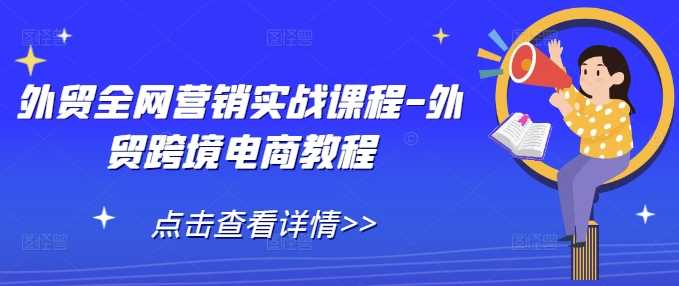 外贸全网营销实战课程-外贸跨境电商教程-大米资源网