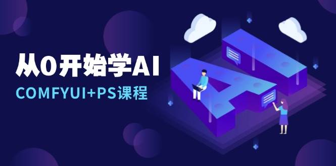 从0开始学AI，COMFYUI+PS课程，安装详解/报错解决/图文创作/线稿控制/等等-大米资源网