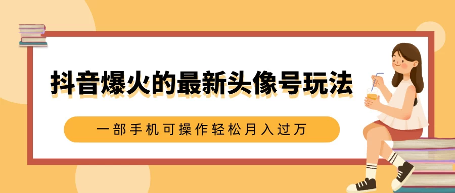 抖音爆火的最新头像号玩法，适合0基础小白，一部手机可操作轻松月入过万-大米资源网