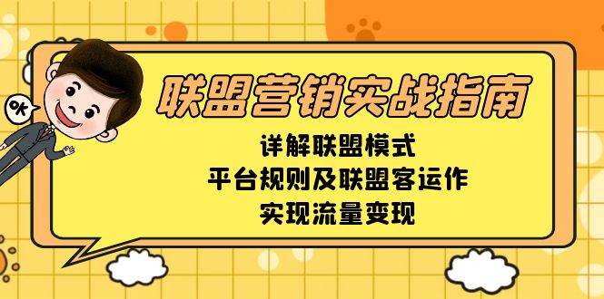 （13735期）联盟营销实战指南，详解联盟模式、平台规则及联盟客运作，实现流量变现-大米资源网